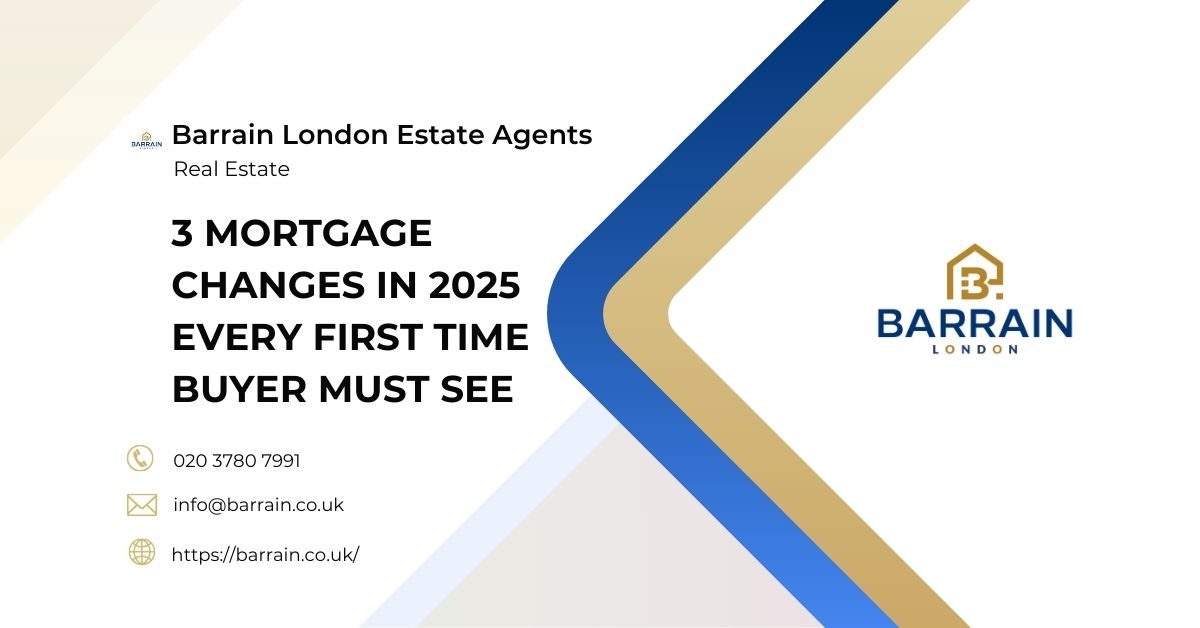 3 Mortgage Changes in 2025 Every First Time Buyer Must See - Barrain London Estate Agents
