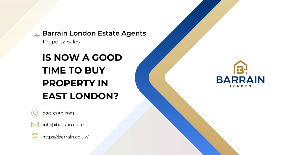 Is Now a Good Time to Buy Property in East London -Barrain London Estate Agents
