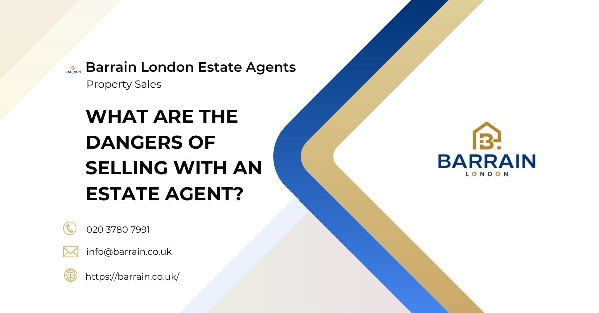 What Are The Dangers of Selling With an Estate Agent - Barrain London Estate Agents