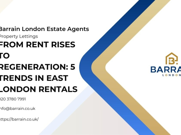 From Rent Rises to Regeneration 5 Trends in East London Rentals - Barrain London Estate Agents